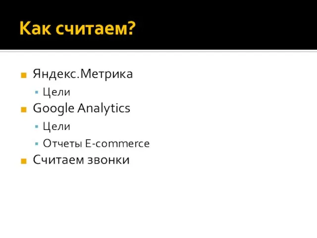 Как считаем? Яндекс.Метрика Цели Google Analytics Цели Отчеты E-commerce Считаем звонки