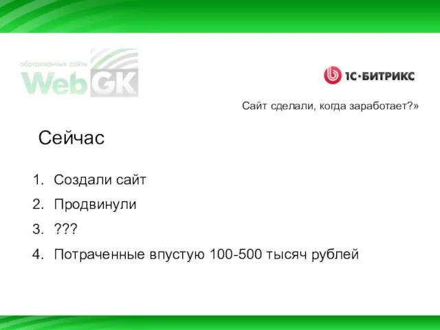 Сейчас Создали сайт Продвинули ??? Потраченные впустую 100-500 тысяч рублей Сайт сделали, когда заработает?»