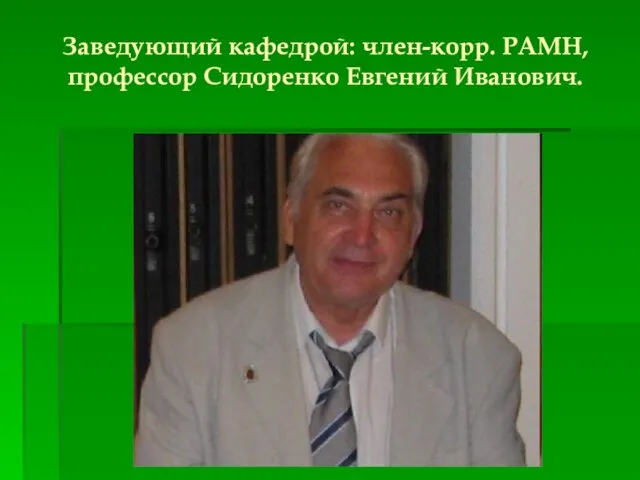 Заведующий кафедрой: член-корр. РАМН, профессор Сидоренко Евгений Иванович.