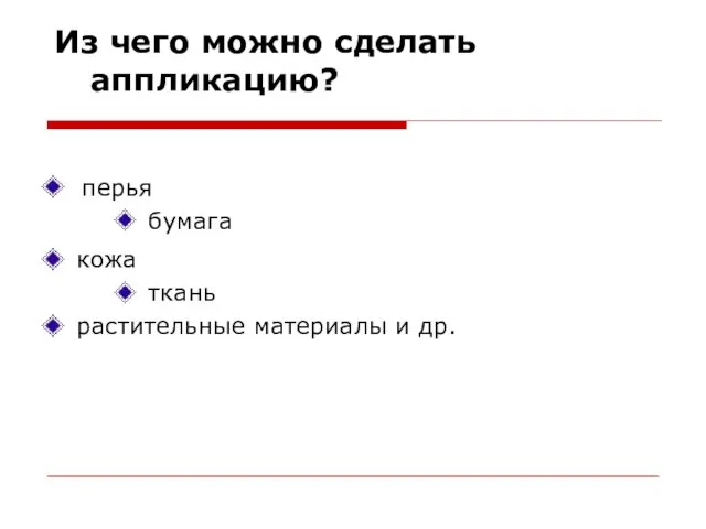 Из чего можно сделать аппликацию? бумага перья кожа ткань растительные материалы и др.