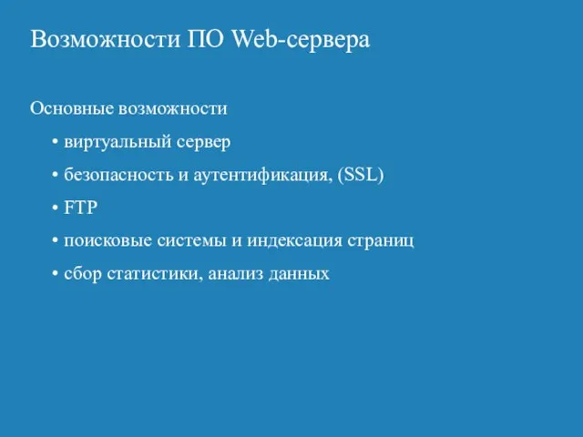 Возможности ПО Web-сервера Основные возможности виртуальный сервер безопасность и аутентификация, (SSL) FTP