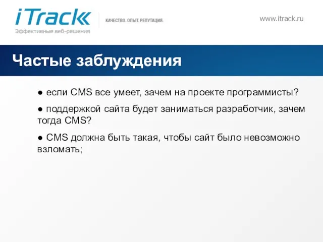 www.itrack.ru Частые заблуждения ● если CMS все умеет, зачем на проекте программисты?