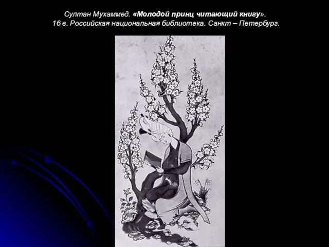 Султан Мухаммед. «Молодой принц читающий книгу». 16 в. Российская национальная библиотека. Санкт – Петербург.