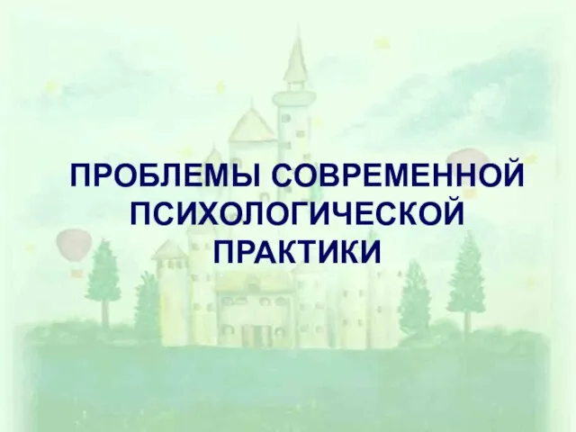 ПРОБЛЕМЫ СОВРЕМЕННОЙ ПСИХОЛОГИЧЕСКОЙ ПРАКТИКИ