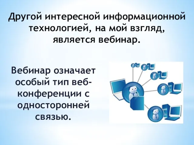 Другой интересной информационной технологией, на мой взгляд, является вебинар. Вебинар означает особый