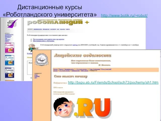 http://www.botik.ru/~robot/ http://bspu.ab.ru/Friends/School/sch73/pochemy/sh1.htm Дистанционные курсы «Роботландского университета»