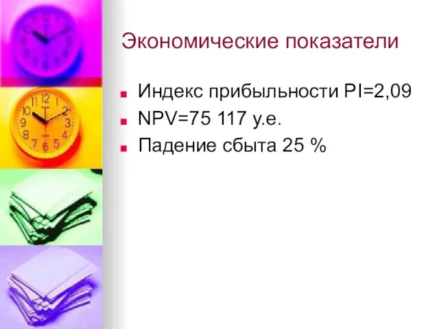 Экономические показатели Индекс прибыльности PI=2,09 NPV=75 117 у.е. Падение сбыта 25 %