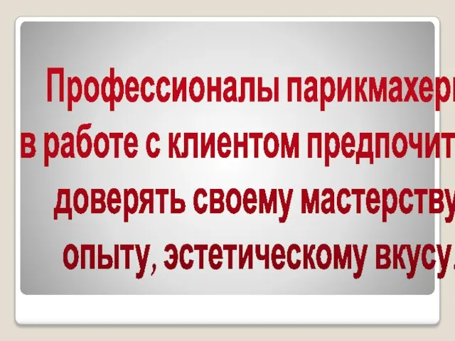 Профессионалы парикмахеры в работе с клиентом предпочитают доверять своему мастерству, опыту, эстетическому вкусу.