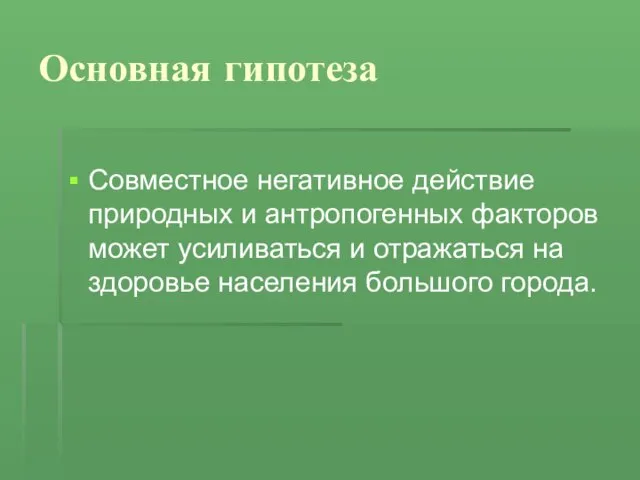 Основная гипотеза Совместное негативное действие природных и антропогенных факторов может усиливаться и