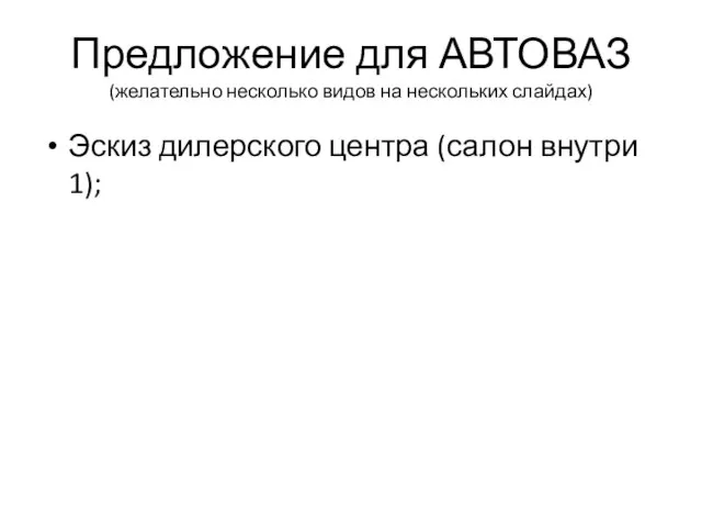 Предложение для АВТОВАЗ (желательно несколько видов на нескольких слайдах) Эскиз дилерского центра (салон внутри 1);