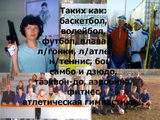 Таких как: баскетбол, волейбол, футбол, плавание, л/гонки, л/атлетика, н/теннис, бокс, самбо и