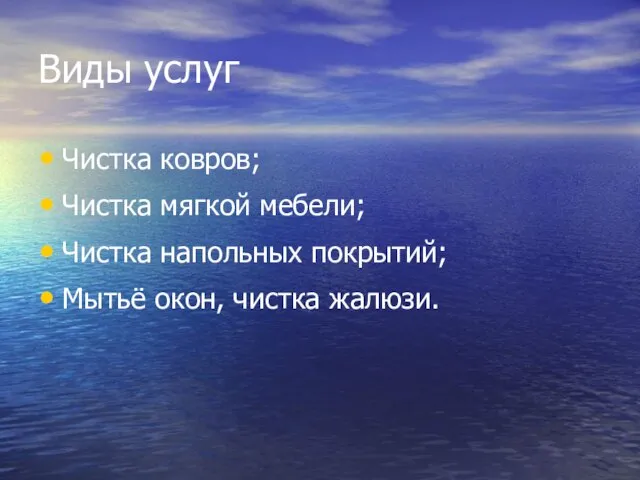 Виды услуг Чистка ковров; Чистка мягкой мебели; Чистка напольных покрытий; Мытьё окон, чистка жалюзи.