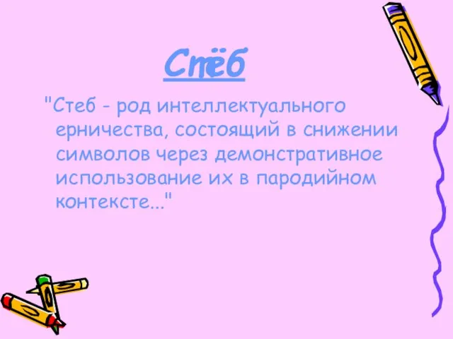 Стёб "Стеб - род интеллектуального ерничества, состоящий в снижении символов через демонстративное