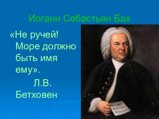 Иоганн Себастьян Бах «Не ручей! Море должно быть имя ему». Л.В.Бетховен