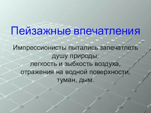 Пейзажные впечатления Импрессионисты пытались запечатлеть душу природы: легкость и зыбкость воздуха, отражения