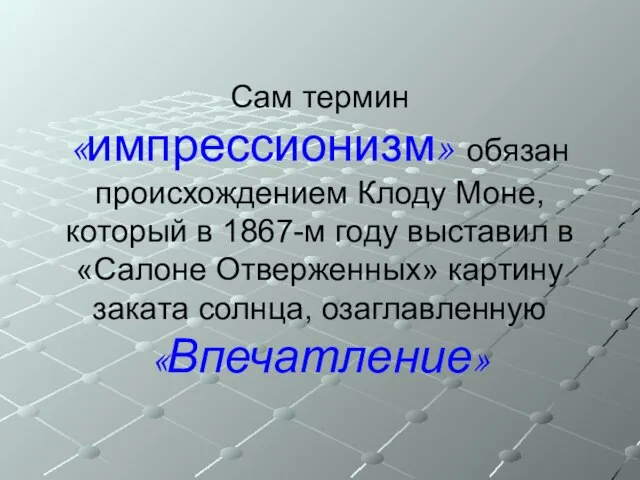 Сам термин «импрессионизм» обязан происхождением Клоду Моне, который в 1867-м году выставил