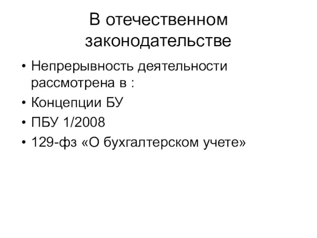 В отечественном законодательстве Непрерывность деятельности рассмотрена в : Концепции БУ ПБУ 1/2008 129-фз «О бухгалтерском учете»