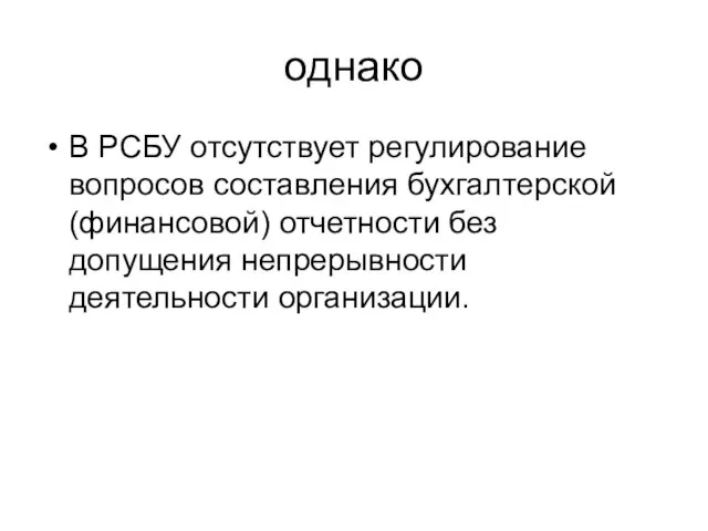 однако В РСБУ отсутствует регулирование вопросов составления бухгалтерской (финансовой) отчетности без допущения непрерывности деятельности организации.