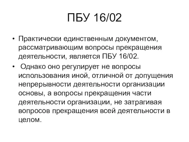 ПБУ 16/02 Практически единственным документом, рассматривающим вопросы прекращения деятельности, является ПБУ 16/02.