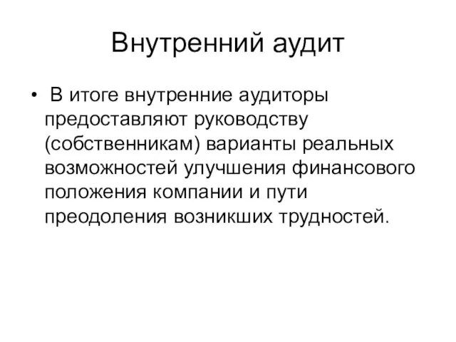 Внутренний аудит В итоге внутренние аудиторы предоставляют руководству (собственникам) варианты реальных возможностей