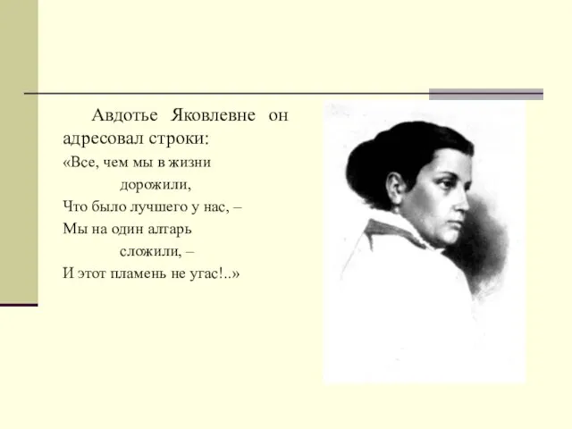 Авдотье Яковлевне он адресовал строки: «Все, чем мы в жизни дорожили, Что