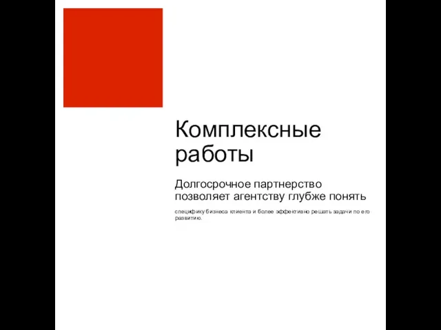 Комплексные работы Долгосрочное партнерство позволяет агентству глубже понять специфику бизнеса клиента и