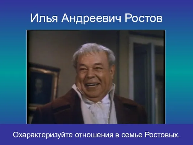 Илья Андреевич Ростов Охарактеризуйте отношения в семье Ростовых.