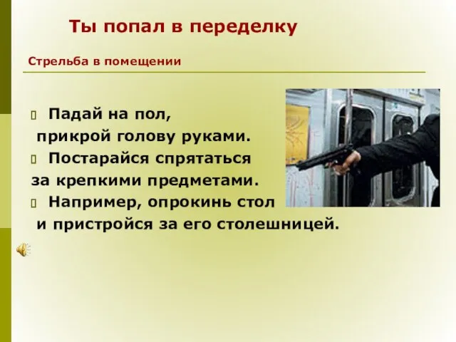 Падай на пол, прикрой голову руками. Постарайся спрятаться за крепкими предметами. Например,