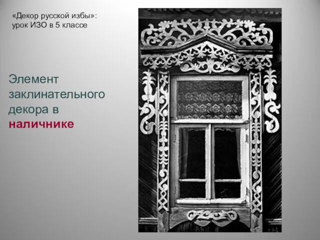 Элемент заклинательного декора в наличнике «Декор русской избы»: урок ИЗО в 5 классе