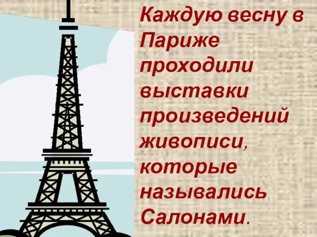 Каждую весну в Париже проходили выставки произведений живописи, которые назывались Салонами.