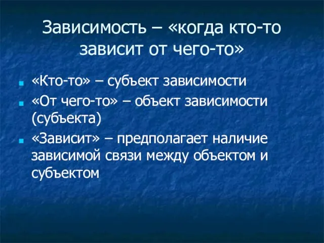 Зависимость – «когда кто-то зависит от чего-то» «Кто-то» – субъект зависимости «От