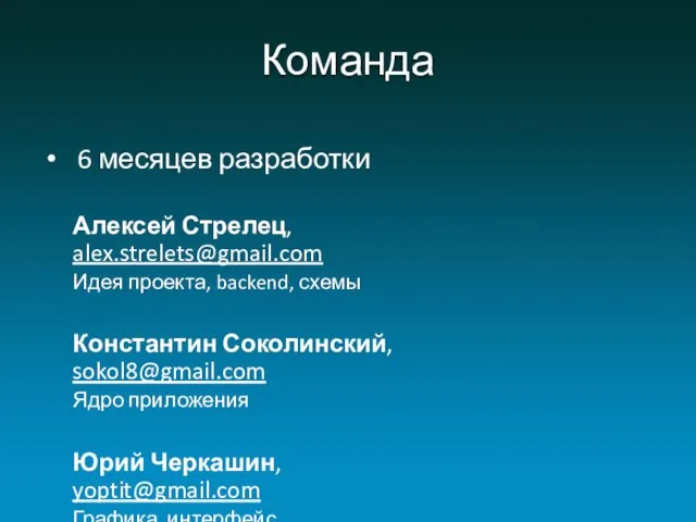 Команда 6 месяцев разработки Алексей Стрелец, alex.strelets@gmail.com Идея проекта, backend, схемы Константин