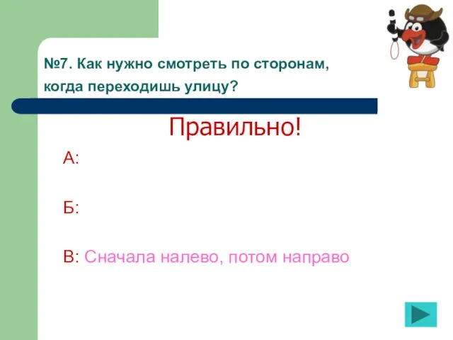 №7. Как нужно смотреть по сторонам, когда переходишь улицу? А: Б: В: