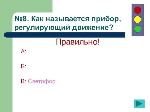 №8. Как называется прибор, регулирующий движение? А: Б: В: Светофор Правильно!