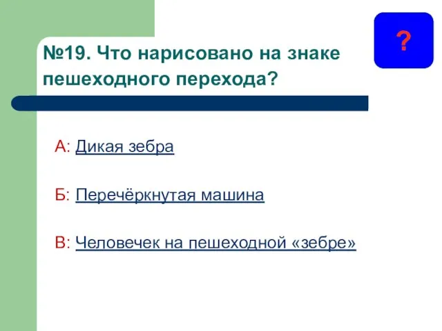 №19. Что нарисовано на знаке пешеходного перехода? А: Дикая зебра Б: Перечёркнутая