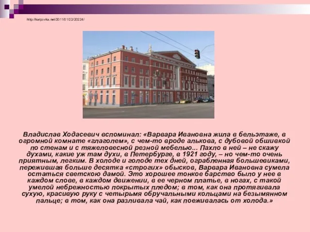 http://karpovka.net/2011/01/22/20224/ Владислав Ходасевич вспоминал: «Варвара Ивановна жила в бельэтаже, в огромной комнате