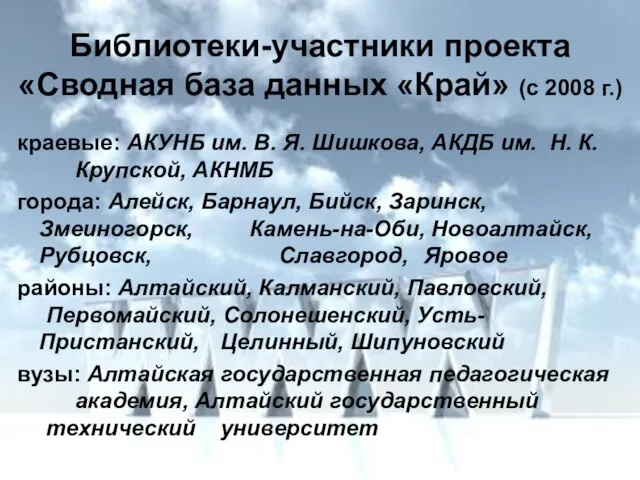 Библиотеки-участники проекта «Сводная база данных «Край» (c 2008 г.) краевые: АКУНБ им.