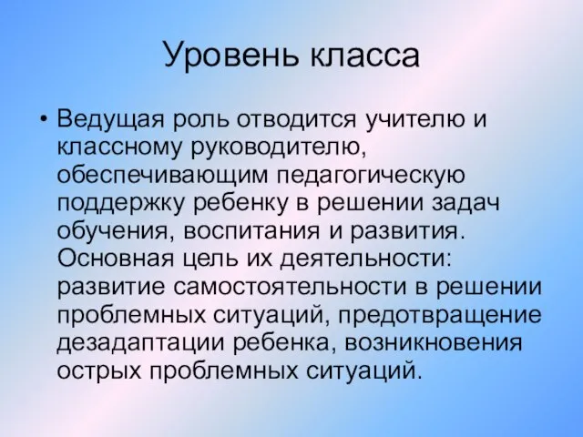 Уровень класса Ведущая роль отводится учителю и классному руководителю, обеспечивающим педагогическую поддержку