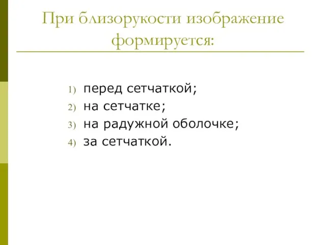 При близорукости изображение формируется: перед сетчаткой; на сетчатке; на радужной оболочке; за сетчаткой.