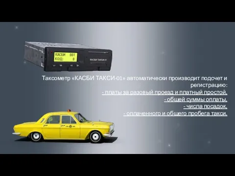 Таксометр «КАСБИ ТАКСИ-01» автоматически производит подсчет и регистрацию: - платы за разовый