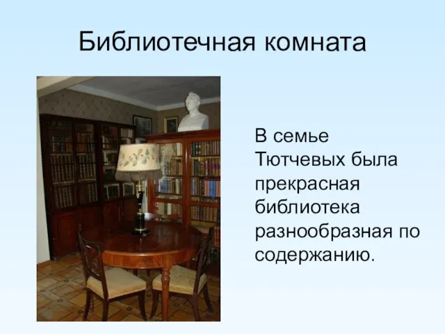 Библиотечная комната В семье Тютчевых была прекрасная библиотека разнообразная по содержанию.