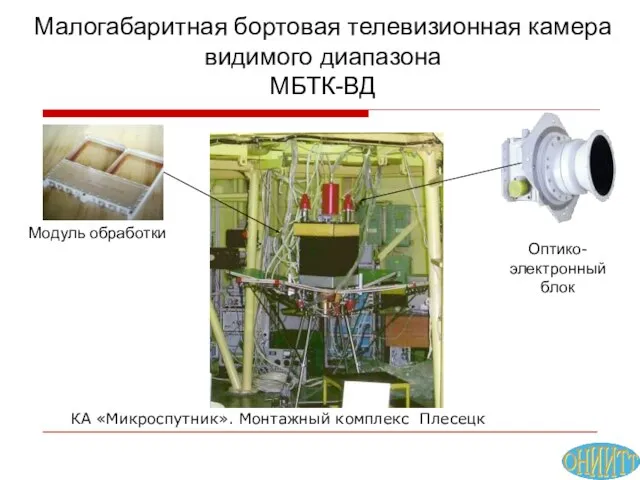 КА «Микроспутник». Монтажный комплекс Плесецк Оптико-электронный блок Модуль обработки Малогабаритная бортовая телевизионная камера видимого диапазона МБТК-ВД