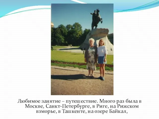 Любимое занятие – путешествие. Много раз была в Москве, Санкт-Петербурге, в Риге,