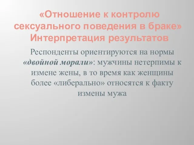 «Отношение к контролю сексуального поведения в браке» Интерпретация результатов Респонденты ориентируются на