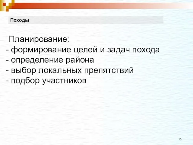 Походы Планирование: формирование целей и задач похода определение района выбор локальных препятствий подбор участников