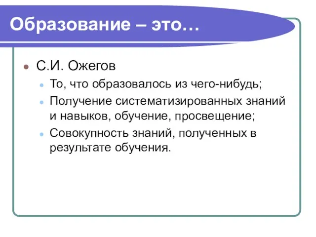 Образование – это… С.И. Ожегов То, что образовалось из чего-нибудь; Получение систематизированных