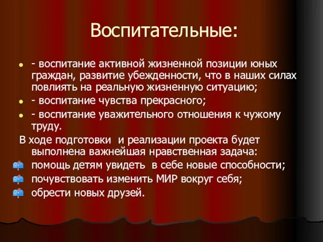 Воспитательные: - воспитание активной жизненной позиции юных граждан, развитие убежденности, что в