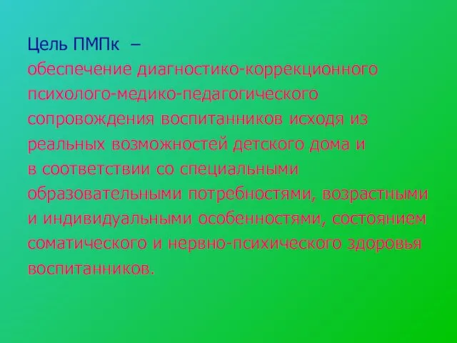 Цель ПМПк – обеспечение диагностико-коррекционного психолого-медико-педагогического сопровождения воспитанников исходя из реальных возможностей