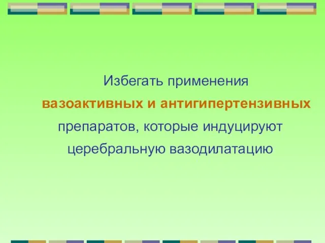 Избегать применения вазоактивных и антигипертензивных препаратов, которые индуцируют церебральную вазодилатацию