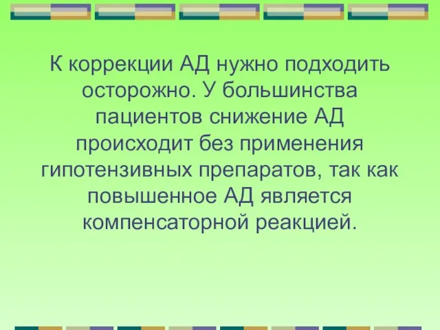 К коррекции АД нужно подходить осторожно. У большинства пациентов снижение АД происходит